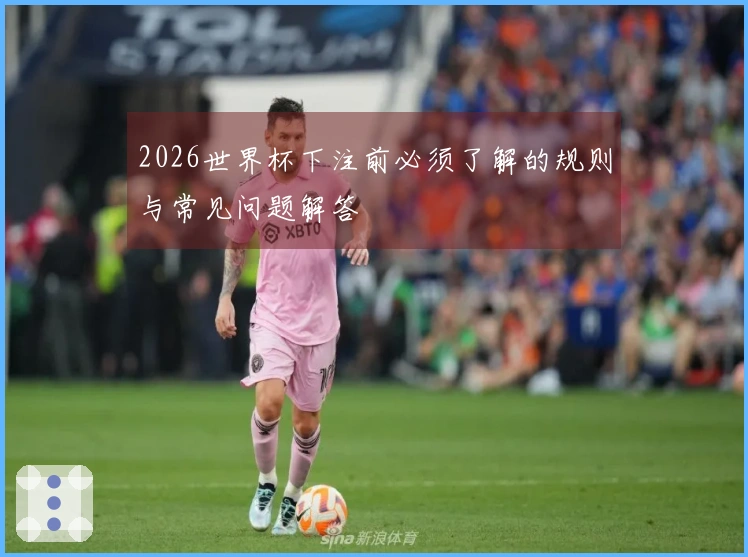 2026世界杯下注前必须了解的规则与常见问题解答