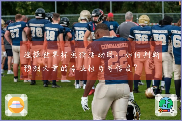 选择世界杯竞猜活动时，如何判断预测文章的专业性与可信度？
