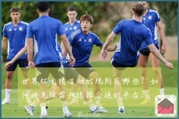 世界杯竞猜活动的规则有哪些?如何避免踩雷和选择合适的平台?