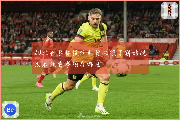 2026世界杯投注前你必须了解的规则和注意事项有哪些